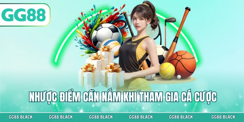 Nhược điểm cần nắm khi tham gia cá cược